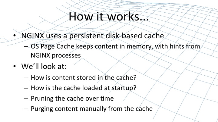 How content caching works with respect to how content is stored in the cache, how the cache is loaded at startup, pruning of the cache over time, and purging of content manually from the cache [webinar by Owen Garrett of NGINX]