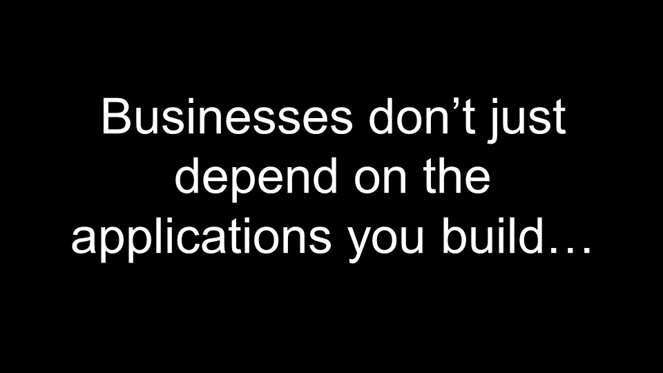 Businesses don't just depend on the applications you build... [presentation by Gus Robertson,of NGINX at nginx.conf 2016]