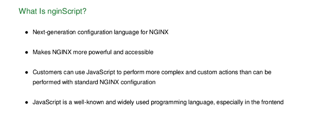 nginScript is a next-generation configuration language that makes NGINX and NGINX Plus more powerful and accessible; JavaScript can implement complex and custom actions [NGINX Plus R10 webinar]